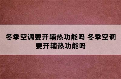 冬季空调要开辅热功能吗 冬季空调要开辅热功能吗